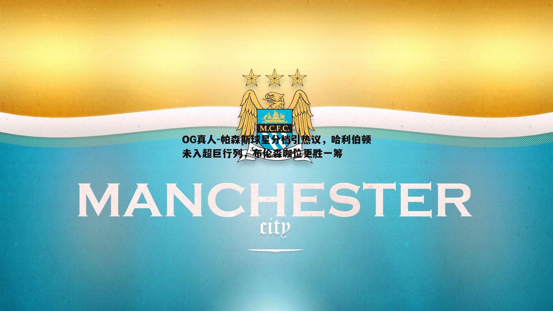 OG真人-帕森斯球星分档引热议，哈利伯顿未入超巨行列，布伦森咖位更胜一筹