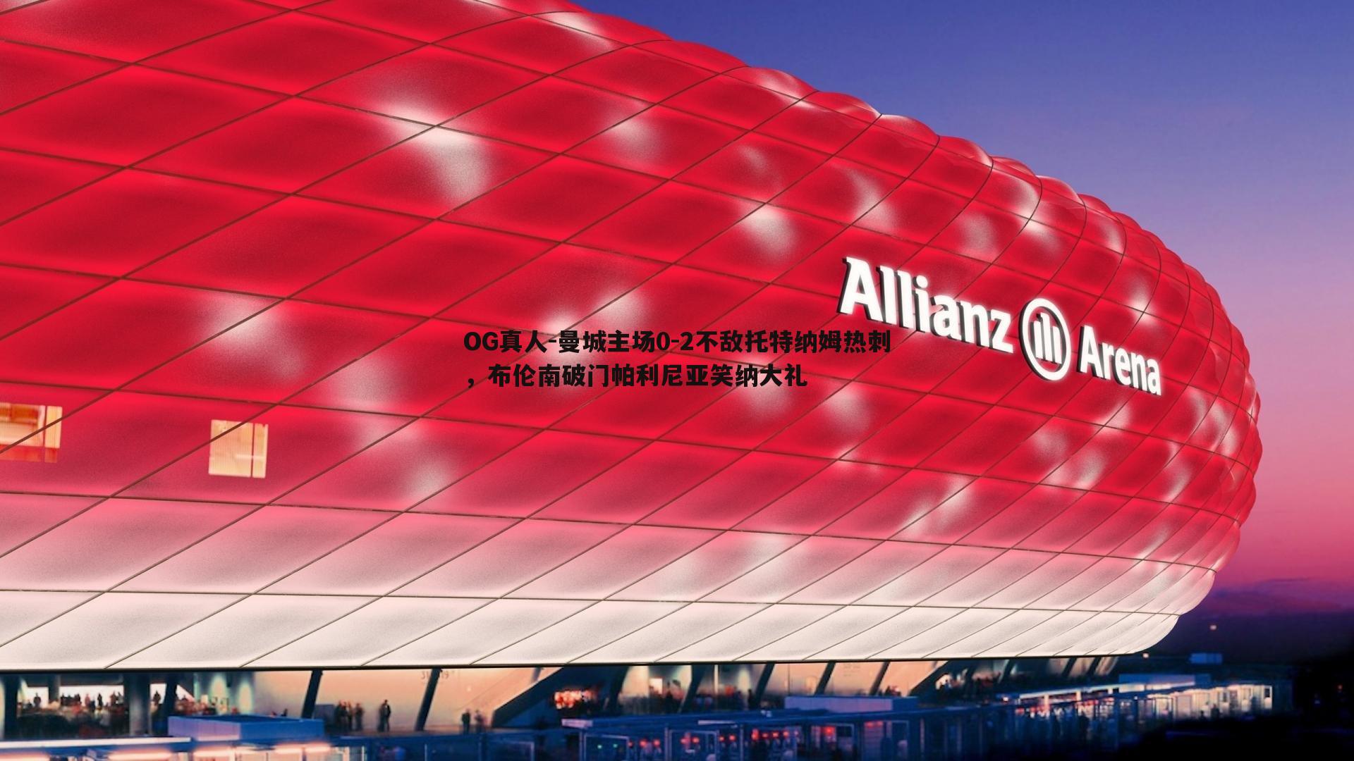 曼城主场0-2不敌托特纳姆热刺，布伦南破门帕利尼亚笑纳大礼