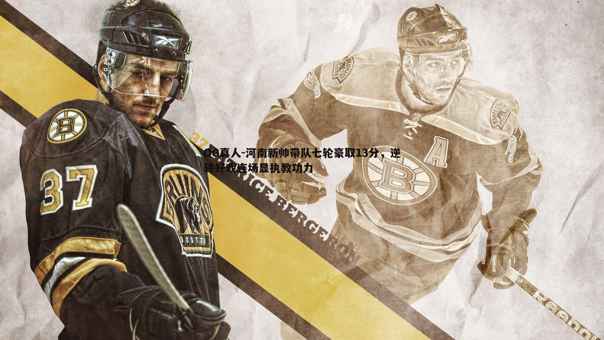 OG真人-河南新帅带队七轮豪取13分，逆转好戏连场显执教功力