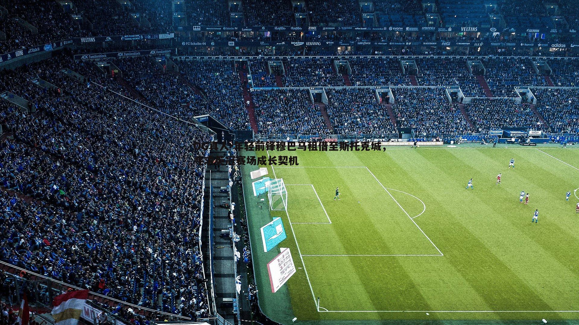 OG真人-年轻前锋穆巴马租借至斯托克城，寻求英冠赛场成长契机