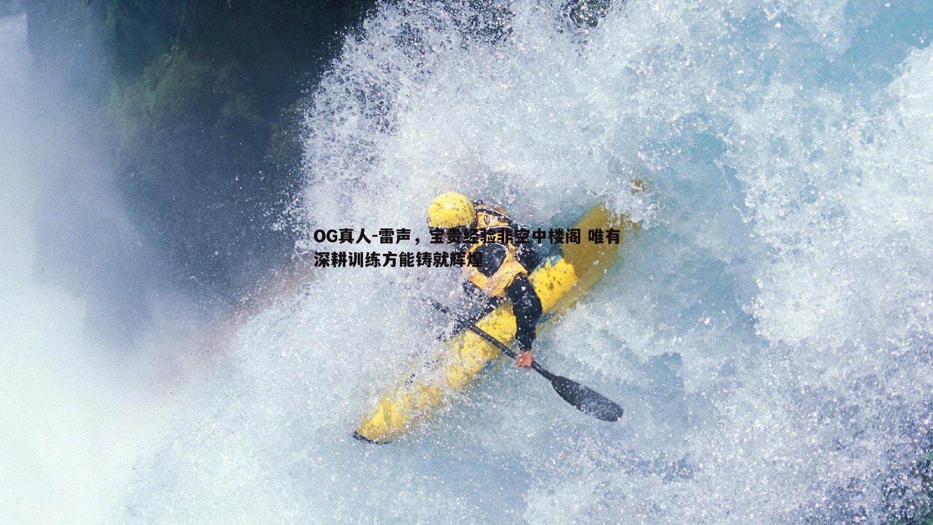 雷声,宝贵经验非空中楼阁 唯有深耕训练方能铸就辉煌