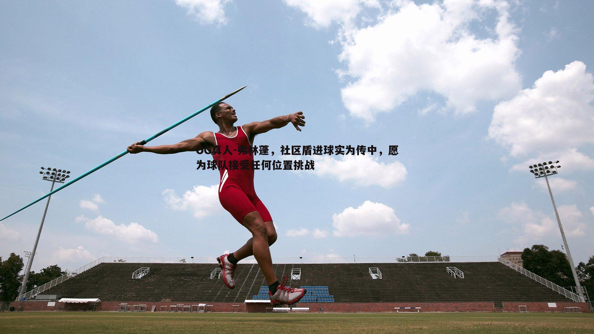 OG真人-弗林蓬，社区盾进球实为传中，愿为球队接受任何位置挑战